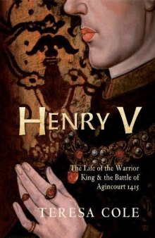 Henry V: The Life of the Warrior King the Battle of Agincourt 1415