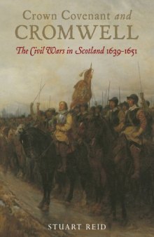 Crown, Covenant and Cromwell: The Civil Wars in Scotland 1639-1651