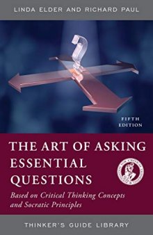 The Art Of Asking Essential Questions Based On Critical Thinking Concepts And Socratic Principles, 5th Edition