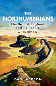 The Northumbrians: North-East England and its People - A New History