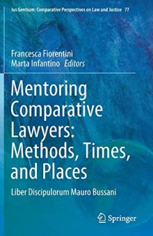 Mentoring Comparative Lawyers: Methods, Times, And Places: Liber Discipulorum Mauro Bussani