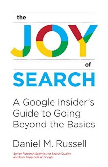 The Joy of Search: A Google Insider’s Guide to Going Beyond the Basics