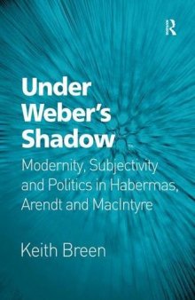 Under Weber’s Shadow: Modernity, Subjectivity and Politics in Habermas, Arendt and MacIntyre
