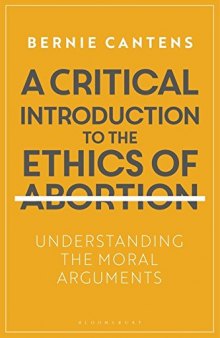 A Critical Introduction to the Ethics of Abortion: Understanding the Moral Arguments