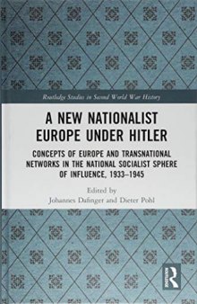 A New Nationalist Europe Under Hitler: Concepts Of Europe And Transnational Networks In The National Socialist Sphere Of Influence, 1933–1945