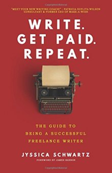 Write. Get Paid. Repeat.: The Guide to Being a Successful Freelance Writer