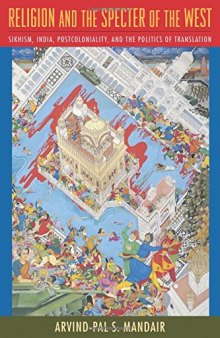 Religion and the Specter of the West: Sikhism, India, Postcoloniality, and the Politics of Translation