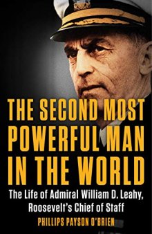 The Second Most Powerful Man in the World: The Life of Admiral William D. Leahy, Roosevelt’s Chief of Staff