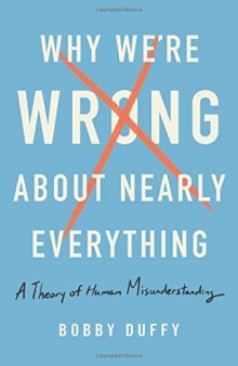 Why We’re Wrong About Nearly Everything: A Theory of Human Misunderstanding