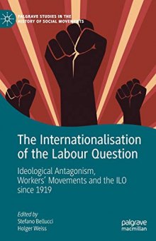 The Internationalisation Of The Labour Question: Ideological Antagonism, Workers’ Movements And The ILO Since 1919