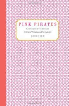 Pink Pirates: Contemporary American Women Writers And Copyright