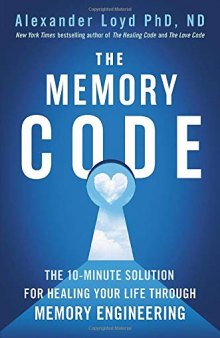 The Memory Code: The 10-Minute Solution for Healing Your Life Through Memory Engineering