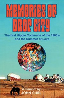 Memories of Drop City: The First Hippie Commune of the 1960s and the Summer of Love. A Memoir