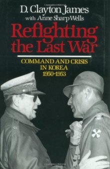 Refighting the Last War: Command and Crisis in Korea 1950-1953