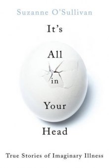 It’s All in Your Head: True Stories of Imaginary Illness