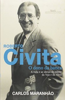 Roberto Civita. O Dono da Banca. A Vida e as Ideias do Editor da Veja e da Abril