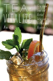 Tea-Vitalize: Cold-Brew Teas and Herbal Infusions to Refresh and Rejuvenate  aka ULTIMATE BOOK OF HYDRATION : 100 infused waters, teas, & tonics to refresh and rejuvenate.