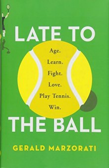 Late to the Ball: Age. Learn. Fight. Love. Play Tennis. Win.
