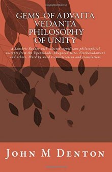 Gems of Advaita Vedanta - Philosophy of Unity: A Sanskrit Reader with Selected Significant Philosophical Excerpts from the Upanishads, Bhagavad Gita, Vivekacudamani and Others. Word by Word Transliteration and Translation.