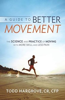 A Guide to Better Movement: The Science and Practice of Moving with More Skill and Less Pain (Feldenkrais perspective)