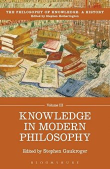 The philosophy Of Knowledge : A History. Volume III, Knowledge In Modern Philosophy