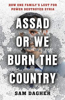 Assad or We Burn the Country: How One Family’s Lust for Power Destroyed Syria