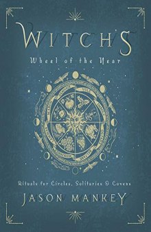 Witch’s Wheel of the Year: Rituals for Circles, Solitaries & Covens