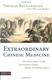 Extraordinary Chinese Medicine: The Extraordinary Vessels, Extraordinary Organs, and the Art of Being Human