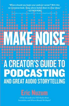 Make Noise: A Creator’s Guide To Podcasting And Great Audio Storytelling