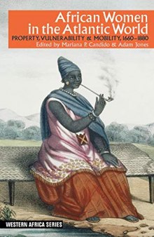 African Women In The Atlantic World: Property, Vulnerability & Mobility, 1660-1880