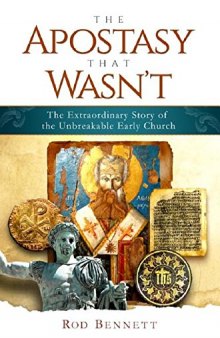 The Apostasy That Wasn’t: The Extraordinary Story of the Unbreakable Early Church