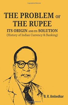 THE PROBLEM OF THE RUPEE: ITS ORIGIN AND ITS SOLUTION: History of Indian Currency & Banking