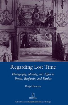 Regarding Lost Time: Photography, Identity and Affect in Proust, Benjamin, and Barthes