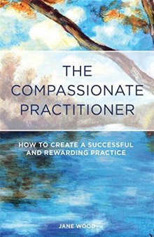 The Compassionate Practitioner: How to create a successful and rewarding practice
