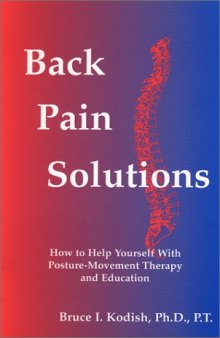 Back Pain Solutions : How to Help Yourself with Posture-Movement Therapy and Education (Alexander Technique based)