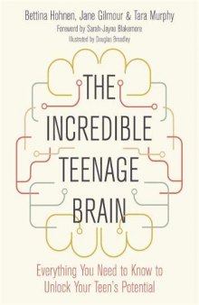 The Incredible Teenage Brain: Everything You Need to Know to Unlock Your Teen’s Potential