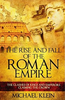 The Rise and Fall of The Roman Empire: The Clashes of Kings and Emperors Claiming The Crown