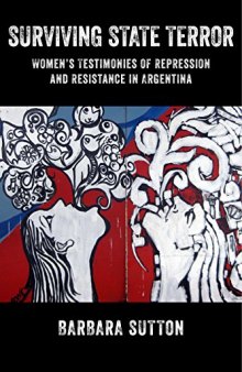 Surviving State Terror: Women’s Testimonies of Repression and Resistance in Argentina