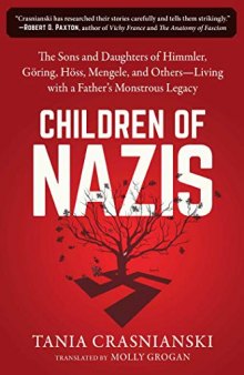 Children of Nazis: The Sons and Daughters of Himmler, Göring, Höss, Mengele, and Others— Living with a Father’s Monstrous Legacy