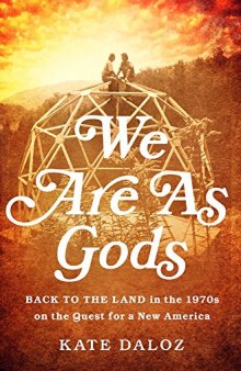 We Are as Gods: Back to the Land in the 1970s on the Quest for a New America