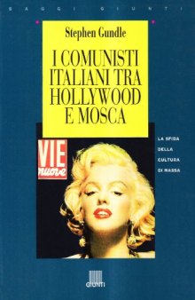 I Comunisti Italiani Tra Hollywood E Mosca. La Sfida Della Cultura Di Massa:  1943-1991