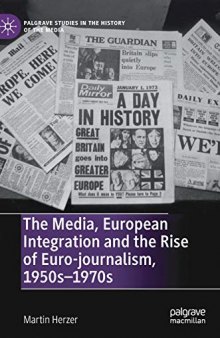 The Media, European Integration And The Rise Of Euro-journalism, 1950s–1970s