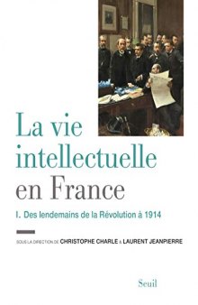 La vie intellectuelle en France : Tome 1, Des lendemains de la Révolution à 1914