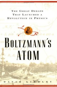 Boltzmann’s Atom: The Great Debate that Launched a Revolution in Physics