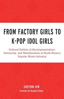 From Factory Girls To K-Pop Idol Girls: Cultural Politics Of Developmentalism, Patriarchy, And Neoliberalism In South Korea’s Popular Music Industry