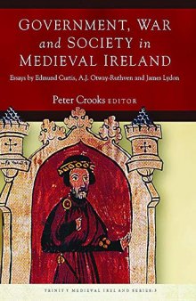 Government, War and Society in Medieval Ireland: Essays by Edmund Curtis, A.J. Otway-Ruthven and James Lydon