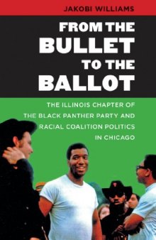 From the Bullet to the Ballot: The Illinois Chapter of the Black Panther Party and Racial Coalition Politics in Chicago