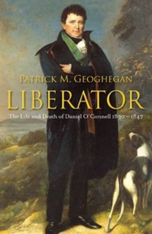 Liberator: The Life and Death of Daniel O Connell, 1830-1847
