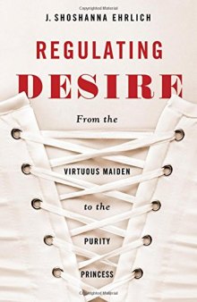 Regulating Desire: From the Virtuous Maiden to the Purity Princess