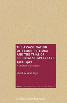 The Assassination of Symon Petliura and the Trial of Sholem Schwarzbard 1926-1927: A Selection of Documents